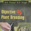 Objective Plant Breeding [paperback] B.K. Prasad,B.D. Singh [Jan 01, 2025]
